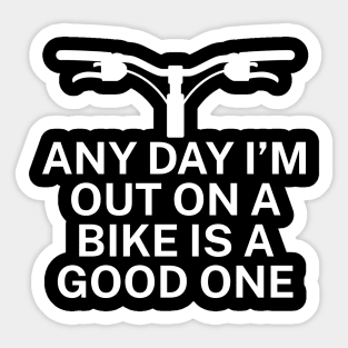 Any day Im out on a bike is a good one Sticker